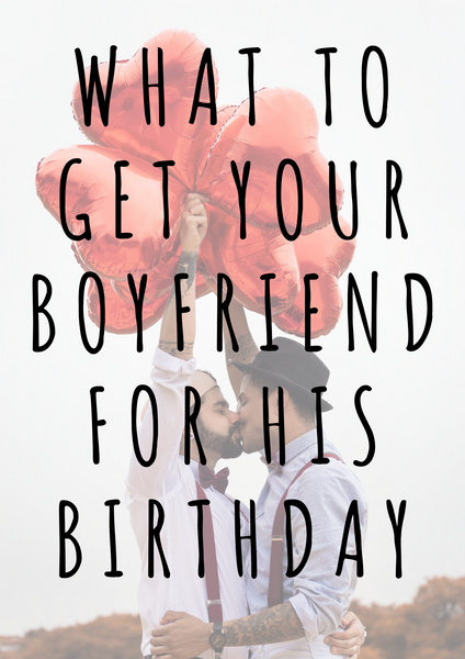 What To Get Your Boyfriend For His Birthday (Top 15 Gifts!)